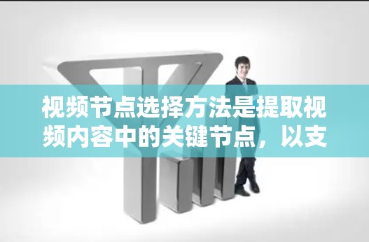 视频节点选择方法是提取视频内容中的关键节点,以支持视频处理和分析。以下是对视频节点选择方法的详细总结 视频节点选择方法是提取视频内容中的关键节点,以支持视频处理和分析。以下是对视频节点选择方法的详细总结