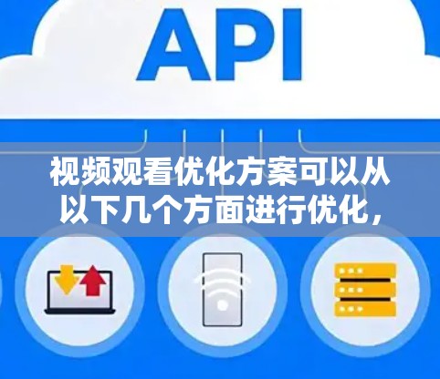 视频观看优化方案可以从以下几个方面进行优化,以提升观看体验 视频观看优化方案可以从以下几个方面进行优化,以提升观看体验
