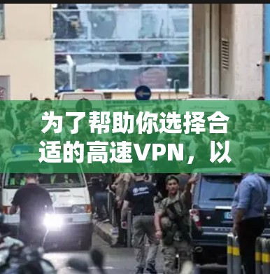 为了帮助你选择合适的高速VPN,以下是对不同VPN平台的详细分析和推荐 为了帮助你选择合适的高速VPN,以下是对不同VPN平台的详细分析和推荐