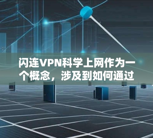 闪连VPN科学上网作为一个概念,涉及到如何通过科学的网络技术来保障用户的连接质量和数据安全。以下是对这一概念的科学分析和建议 闪连VPN科学上网作为一个概念,涉及到如何通过科学的网络技术来保障用户的连接质量和数据安全。以下是对这一概念的科学分析和建议