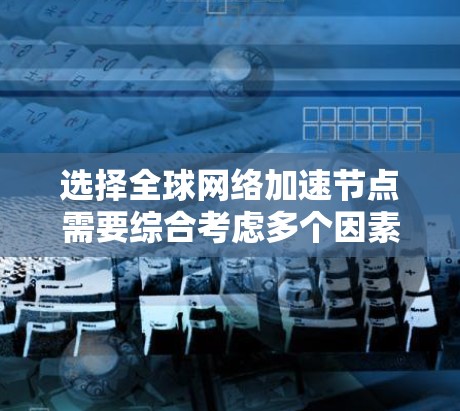 选择全球网络加速节点需要综合考虑多个因素,包括用户所在地区的网络环境、加速节点的覆盖范围、连接速度、稳定性、价格等。以下是一些常见的全球网络加速节点推荐,供你参考 选择全球网络加速节点需要综合考虑多个因素,包括用户所在地区的网络环境、加速节点的覆盖范围、连接速度、稳定性、价格等。以下是一些常见的全球网络加速节点推荐,供你参考