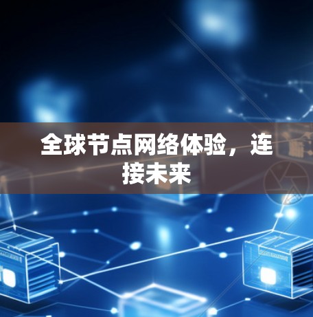 全球节点网络体验,连接未来 全球节点网络体验,连接未来