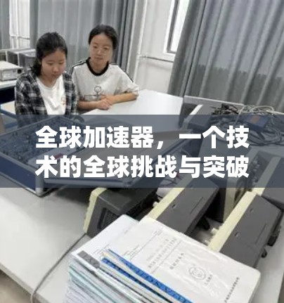 全球加速器,一个技术的全球挑战与突破 全球加速器,一个技术的全球挑战与突破
