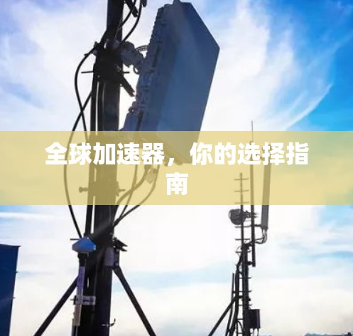 全球加速器，你的选择指南