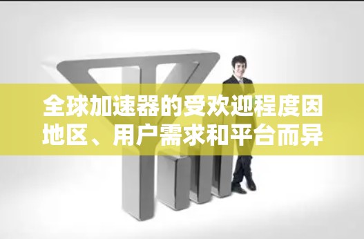 全球加速器的受欢迎程度因地区、用户需求和平台而异,以下是几个全球加速器的热门推荐 全球加速器的受欢迎程度因地区、用户需求和平台而异,以下是几个全球加速器的热门推荐