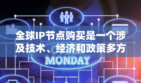 全球IP节点购买是一个涉及技术、经济和政策多方面的复杂过程,涉及多个区域和行业。以下是对该问题的系统性总结和分析 全球IP节点购买是一个涉及技术、经济和政策多方面的复杂过程,涉及多个区域和行业。以下是对该问题的系统性总结和分析