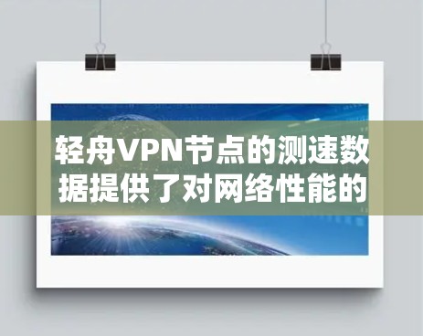轻舟VPN节点的测速数据提供了对网络性能的详细评估,帮助用户了解其在不同节点上的流量、延迟和连接情况。以下是对轻舟VPN节点测速数据的分析和总结 轻舟VPN节点的测速数据提供了对网络性能的详细评估,帮助用户了解其在不同节点上的流量、延迟和连接情况。以下是对轻舟VPN节点测速数据的分析和总结