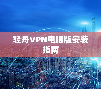 轻舟VPN电脑版安装指南