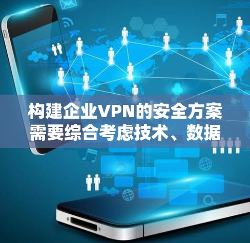 构建企业VPN的安全方案需要综合考虑技术、数据、用户安全等多个方面。以下是一个详细的方案框架,涵盖企业VPN的安全配置和管理 构建企业VPN的安全方案需要综合考虑技术、数据、用户安全等多个方面。以下是一个详细的方案框架,涵盖企业VPN的安全配置和管理