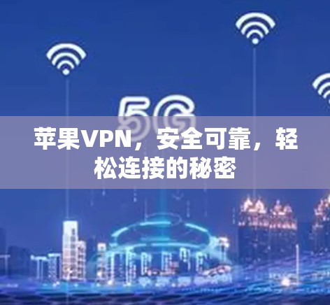苹果VPN,安全可靠,轻松连接的秘密 苹果VPN,安全可靠,轻松连接的秘密