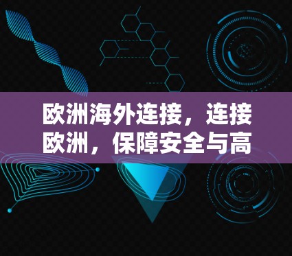 欧洲海外连接,连接欧洲,保障安全与高效 欧洲海外连接,连接欧洲,保障安全与高效
