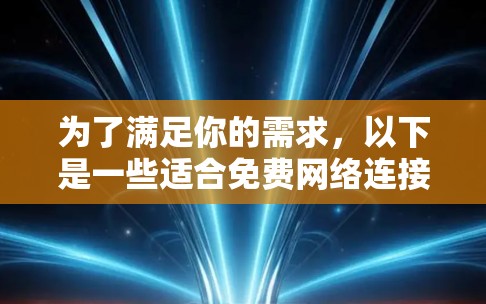 为了满足你的需求，以下是一些适合免费网络连接工具的推荐，涵盖通讯、视频通话和聊天机器人
