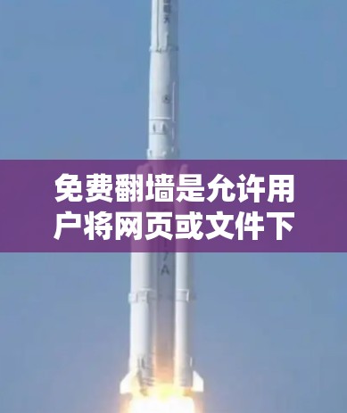 免费翻墙是允许用户将网页或文件下载到另一台服务器上的技术,通常用于技术测试、开发等场景。以下是几个常用的免费翻墙工具及其适用场景 免费翻墙是允许用户将网页或文件下载到另一台服务器上的技术,通常用于技术测试、开发等场景。以下是几个常用的免费翻墙工具及其适用场景