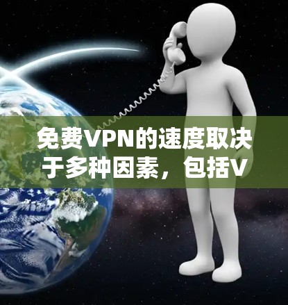 免费VPN的速度取决于多种因素，包括VPN服务器的带宽、连接的稳定性以及用户行为等。以下是对 VPN 速度分析的总结