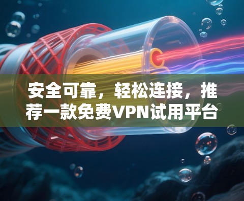 安全可靠,轻松连接,推荐一款免费VPN试用平台 安全可靠,轻松连接,推荐一款免费VPN试用平台