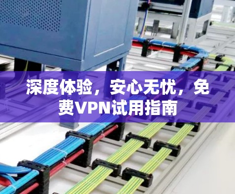 深度体验，安心无忧，免费VPN试用指南