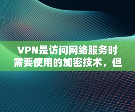VPN是访问网络服务时需要使用的加密技术,但选择一个可靠的VPN服务时,先不要犹豫,先了解一些基本的使用评测和功能说明。以下是一些免费VPN的评测和推荐,供你参考 VPN是访问网络服务时需要使用的加密技术,但选择一个可靠的VPN服务时,先不要犹豫,先了解一些基本的使用评测和功能说明。以下是一些免费VPN的评测和推荐,供你参考