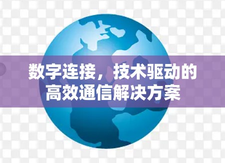 数字连接,技术驱动的高效通信解决方案 数字连接,技术驱动的高效通信解决方案