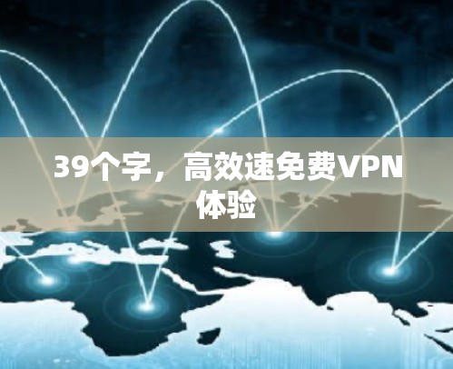 39个字,高效速免费VPN体验 39个字,高效速免费VPN体验