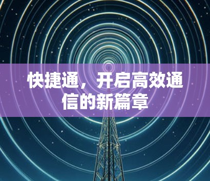 快捷通,开启高效通信的新篇章 快捷通,开启高效通信的新篇章