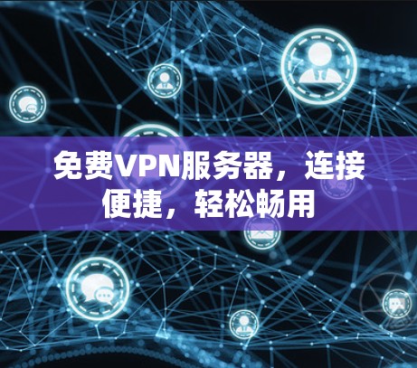 免费VPN服务器,连接便捷,轻松畅用 免费VPN服务器,连接便捷,轻松畅用