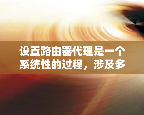 设置路由器代理是一个系统性的过程,涉及多个步骤,包括确认网络连接、配置代理服务器、测试连接等。以下是一步步的指南 设置路由器代理是一个系统性的过程,涉及多个步骤,包括确认网络连接、配置代理服务器、测试连接等。以下是一步步的指南
