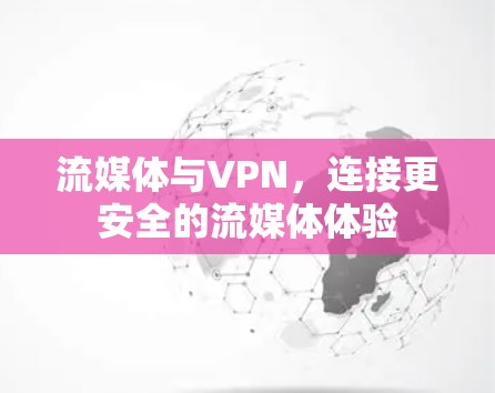 流媒体与VPN，连接更安全的流媒体体验