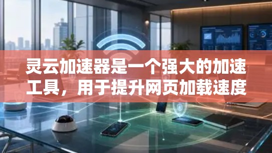 灵云加速器是一个强大的加速工具，用于提升网页加载速度和直播效果。以下是一些关于灵云加速器的教程，涵盖从安装到优化，再到配置和使用各个功能的步骤