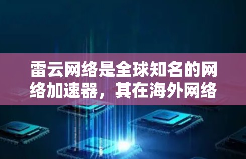 雷云网络是全球知名的网络加速器,其在海外网络中的应用主要集中在网页加速、视频加速以及云加速等方面。以下是详细的情况 雷云网络是全球知名的网络加速器,其在海外网络中的应用主要集中在网页加速、视频加速以及云加速等方面。以下是详细的情况