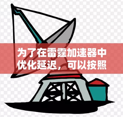 为了在雷霆加速器中优化延迟,可以按照以下步骤进行调整 为了在雷霆加速器中优化延迟,可以按照以下步骤进行调整