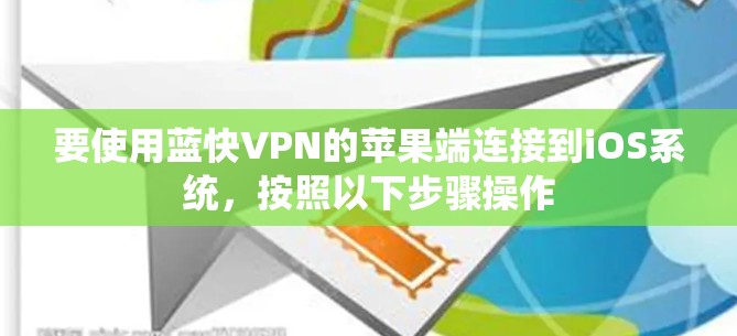 要使用蓝快VPN的苹果端连接到iOS系统，按照以下步骤操作