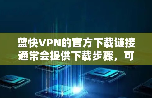 蓝快VPN的官方下载链接通常会提供下载步骤，可以按照以下步骤操作