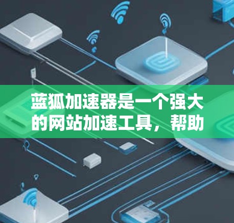 蓝狐加速器是一个强大的网站加速工具,帮助用户加速网页加载速度。以下是下载蓝狐加速器的步骤 蓝狐加速器是一个强大的网站加速工具,帮助用户加速网页加载速度。以下是下载蓝狐加速器的步骤