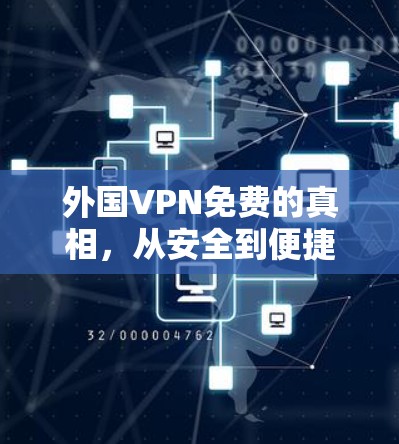外国VPN免费的真相，从安全到便捷的全链路解决方案