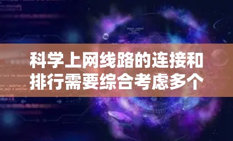 科学上网线路的连接和排行需要综合考虑多个因素，包括需求、预算、性能、可靠性以及网络环境等。以下是一些推荐的连接器和网络设备组合，帮助你选择最适合的科学上网线路