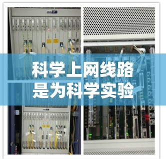 科学上网线路是为科学实验和数据处理设计的网络环境，旨在保障科学用户的高效、安全和可靠的数据传输和处理。以下是一些关键点