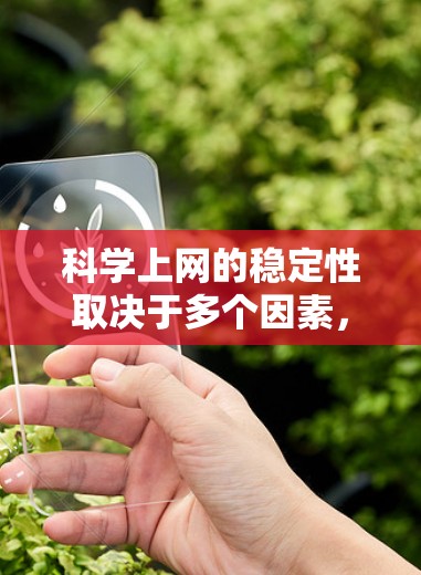 科学上网的稳定性取决于多个因素，以下是一步步的建议，帮助你保持科学计算的稳定