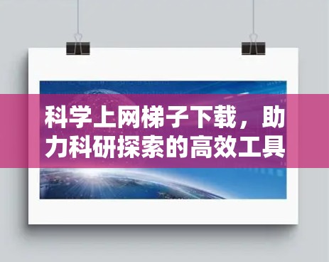 科学上网梯子下载，助力科研探索的高效工具