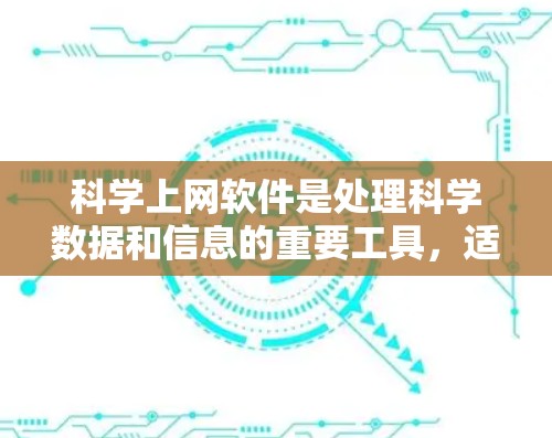 科学上网软件是处理科学数据和信息的重要工具，适用于数据分析、绘图、文档生成等任务。以下是一些推荐的软件和学习建议