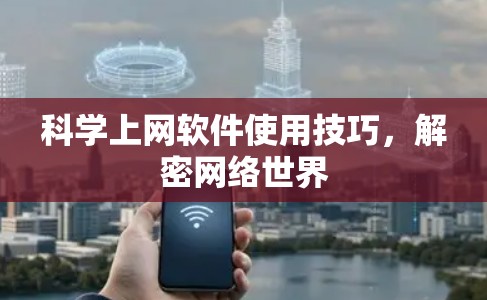 科学上网软件使用技巧,解密网络世界 科学上网软件使用技巧,解密网络世界
