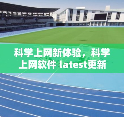 科学上网新体验，科学上网软件 latest更新解析