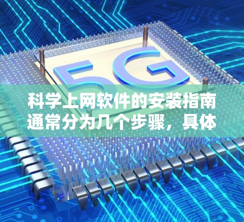 科学上网软件的安装指南通常分为几个步骤，具体取决于使用的软件类型。以下是一个通用的安装指南，适用于大多数科学上网软件