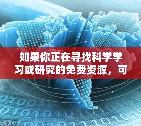如果你正在寻找科学学习或研究的免费资源，可以尝试以下方法