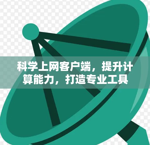 科学上网客户端，提升计算能力，打造专业工具
