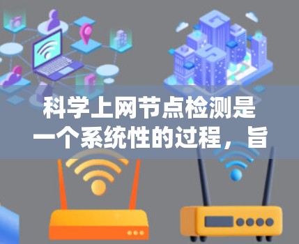 科学上网节点检测是一个系统性的过程，旨在通过自动化手段获取和分析科学网节点的数据。以下是一个详细且有条理的步骤指南，帮助您高效地进行科学网节点检测