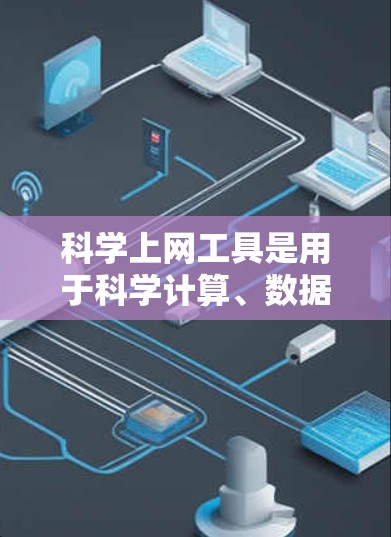 科学上网工具是用于科学计算、数据分析、教育和研究的软件和网站。它们在各个领域中发挥着重要作用，满足不同用户的需求。以下是关于科学上网工具的测评内容