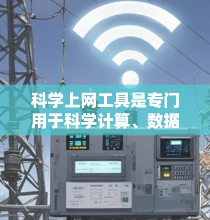 科学上网工具是专门用于科学计算、数据分析和建模的工具，适合在学术、工程、金融等领域进行专业工作。以下是使用科学上网工具的步骤和注意事项