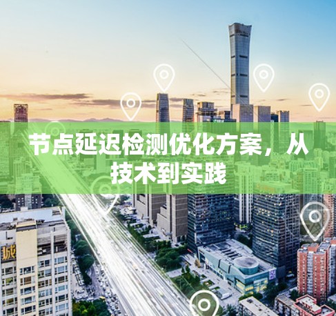 节点延迟检测优化方案，从技术到实践