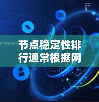 节点稳定性排行通常根据网络响应时间和延迟来排序,具体指标包括响应时间、响应延迟、延迟和响应时间和具体指标。排序大致如下 节点稳定性排行通常根据网络响应时间和延迟来排序,具体指标包括响应时间、响应延迟、延迟和响应时间和具体指标。排序大致如下