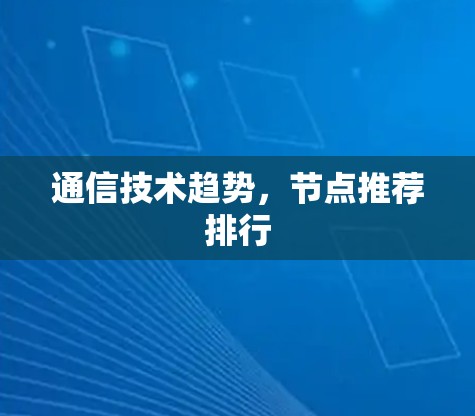 通信技术趋势,节点推荐排行 通信技术趋势,节点推荐排行
